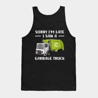 Sorry I'm late a saw a Garbage Truck Garbage Tank Top